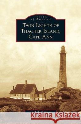 Twin Lights of Thacher Island, Cape Ann Paul St Germain 9781531647421 Arcadia Publishing Library Editions - książka