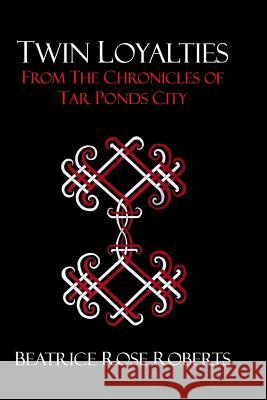 Twin Loyalties: From The Chronicles Of Tar Ponds City Roberts, Beatrice Rose 9781440453939 Createspace - książka