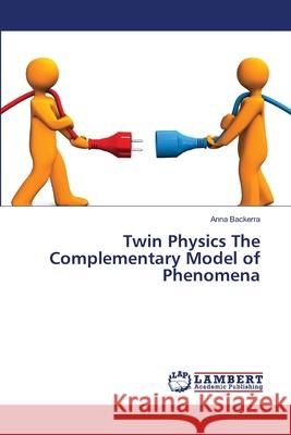 Twin Physics The Complementary Model of Phenomena Backerra, Anna 9786138387350 LAP Lambert Academic Publishing - książka