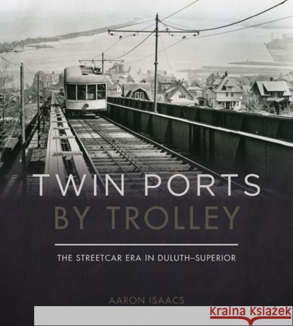 Twin Ports by Trolley: The Streetcar Era in Duluth_superior Aaron Isaacs 9780816673087 University of Minnesota Press - książka