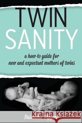 Twin Sanity: a how-to guide for new and expectant mothers of twins Pippel, Susanna 9781537153087 Createspace Independent Publishing Platform - książka