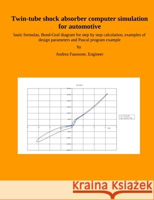 Twin-tube shock absorber computer simulation for automotive: basic formulas, Bond-Graf diagram for step by step calculation, examples of design parameters and Pascal program example Andrea Faussone 9798562540690 Independently Published - książka