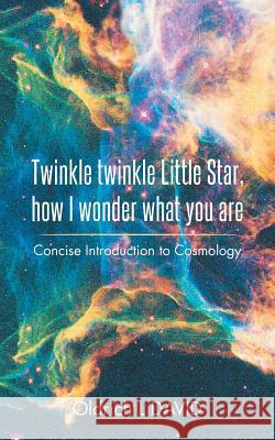 Twinkle Twinkle Little Star, How I Wonder What You Are: Concise Introduction to Cosmology David, Oldrich L. 9781491894170 Authorhouse - książka