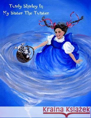 Twirly Shirley In My Sister The Twister Beserra, Donna Marie 9780979684395 Artistic Creations Book Publishing - książka