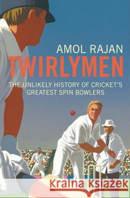 Twirlymen: The Unlikely History of Cricket's Greatest Spin Bowlers Amol Rajan 9780224083256  - książka