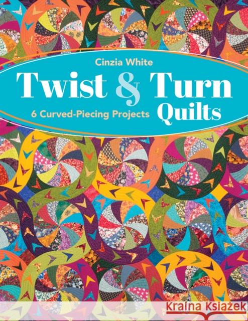 Twist & Turn Quilts: 6 Curved-Piecing Projects Cinzia White 9781644033111 C&T Publishing - książka