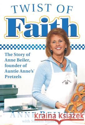 Twist of Faith: The Story of Anne Beiler, Founder of Auntie Anne's Pretzels Beiler, Anne 9781595553409 Thomas Nelson Publishers - książka