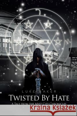 Twisted By Hate: A Tale from the Myst City Chronicles Baker, Luke 9781499032116 Xlibris Corporation - książka