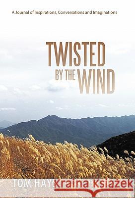 Twisted by the Wind: A Journal of Inspirations, Conversations and Imaginations Hays, Tom 9781449708504 WestBow Press - książka