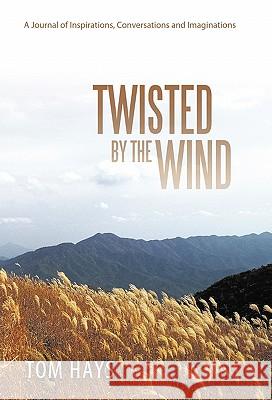 Twisted by the Wind: A Journal of Inspirations, Conversations and Imaginations Hays, Tom 9781449708511 WestBow Press - książka