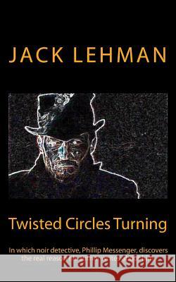 Twisted Circles Turning: In which noir detective, Phillip Messenger, discovers the real reason his author writes about him. Lehman, Jack 9781496131560 Createspace - książka