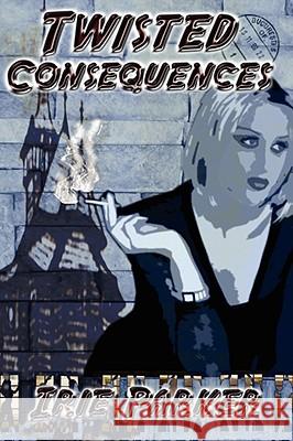 Twisted Consequences Irie Parker 9780615236278 HendrickMedia - książka
