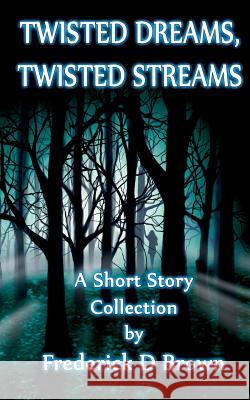 Twisted Dreams, Twisted Streams Frederick D. Brown Karen Wodke Mary Thornburg 9781482700596 Createspace - książka