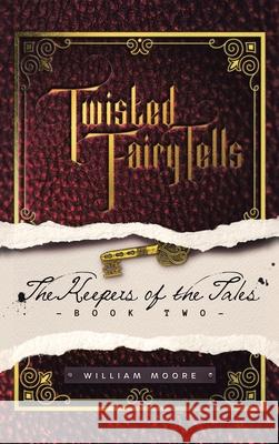 Twisted Fairy Tells: the Keepers of the Tales William Moore 9781665549905 Authorhouse - książka