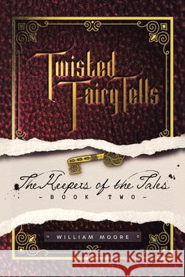 Twisted Fairy Tells: the Keepers of the Tales William Moore 9781665549929 Authorhouse - książka