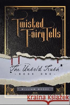 Twisted Fairy Tells: The Untold Truths William Moore 9781665520836 Authorhouse - książka