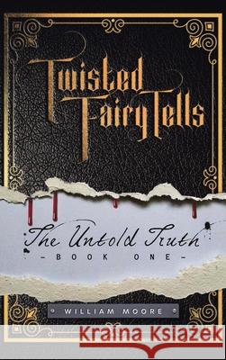 Twisted Fairy Tells: The Untold Truths Moore, William 9781665520843 Authorhouse - książka