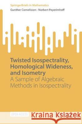 Twisted Isospectrality, Homological Wideness, and Isometry: A Sample of Algebraic Methods in Isospectrality Gunther Cornelissen Norbert Peyerimhoff 9783031277030 Springer - książka