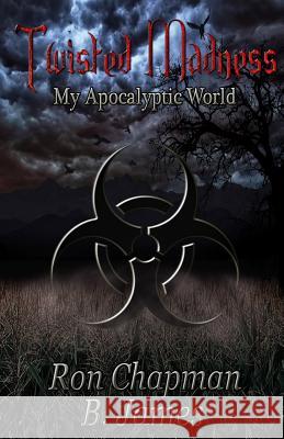 Twisted Madness,: my apocalyptic world B James, Ron Chapman, Ryan Chapman 9781518600296 Createspace Independent Publishing Platform - książka