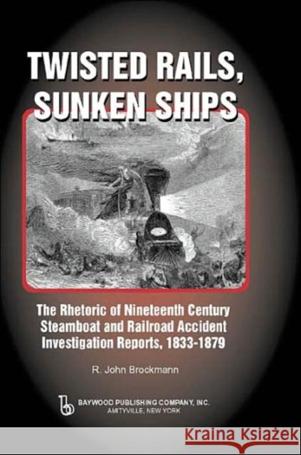 Twisted Rails, Sunken Ships: The Rhetoric of Nineteenth Century Steamboat and Railroad Accident Investigation Reports, 1833-1879 Brockman, John 9780895032911 Baywood Publishing Company Inc - książka