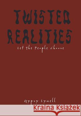 Twisted Realities: Let the People Choose Lynell, Gypsy 9781493180844 Xlibris Corporation - książka