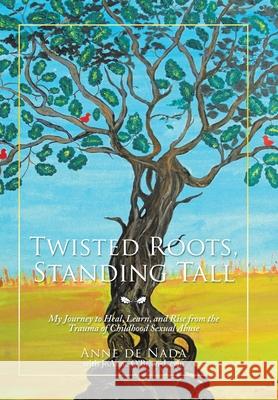 Twisted Roots, Standing Tall: My Journey to Heal, Learn, and Rise from the Trauma of Childhood Sexual Abuse Anne de Nada, Joanne O'Brien-Levin 9781532046131 iUniverse - książka