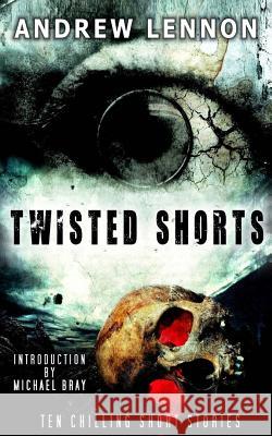 Twisted Shorts: Ten Chilling Short Stories Andrew Lennon 9781517417246 Createspace - książka