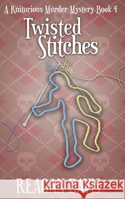 Twisted Stitches: A Knitorious Murder Mystery Book 4 Reagan Davis 9781990228209 Carpe Filum Press - książka