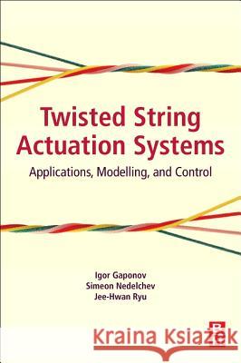 Twisted String Actuation Systems: Applications, Modelling, and Control Gaponov Igor Jee-Hwan Ryu Simeon Nedelchev 9780128141953 Butterworth-Heinemann - książka