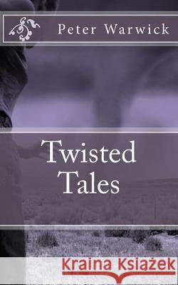 Twisted Tales Mr Peter J. Warwick 9781546921981 Createspace Independent Publishing Platform - książka