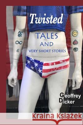 Twisted Tales and Very Short Stories Geoffrey Dicker 9781973707998 Createspace Independent Publishing Platform - książka