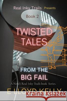 Twisted Tales from the Big Fail: A Novel: Real Inky Trails book Series. E. Lloyd Kelly 9781778263743 E Lloyd Kelly - książka