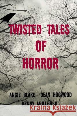 Twisted Tales of Horror Dean Hogwood Kenny Mulle Angie Blake 9781511844505 Createspace - książka