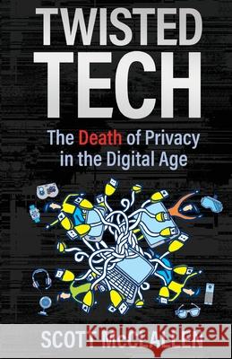 Twisted Tech: The Death of Privacy in the Digital Age Scott McClallen 9781637308325 New Degree Press - książka