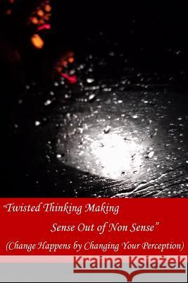 Twisted Thinking Making Sense Out of Non Sense: Change Happens By Changing Your Perception Hughes, Georgia 9781503397316 Createspace - książka