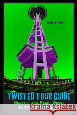 Twisted Tour Guide: Seattle and Puget Sound: Shocking Deaths, Scandals and Vice Marques Vickers Marques Vickers 9781689995351 Independently Published - książka