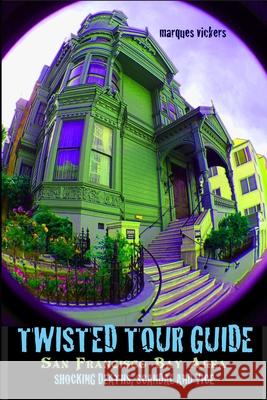 Twisted Tour Guide to the San Francisco Bay Area: Shocking Deaths, Scandals and Vice Marques Vickers Marques Vickers 9781688806542 Independently Published - książka