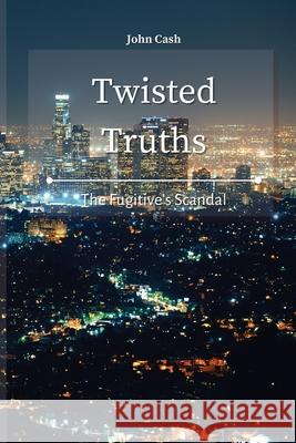 Twisted Truths: The Fugitive's Scandal John Cash 9781801934626 John Cash - książka