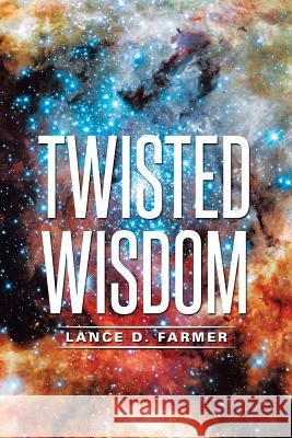 Twisted Wisdom Lance D. Farmer 9781514439371 Xlibris - książka