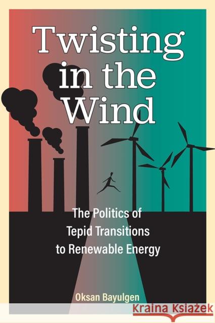 Twisting in the Wind: The Politics of Tepid Transitions to Renewable Energy Oksan Bayulgen 9780472133253 University of Michigan Press - książka