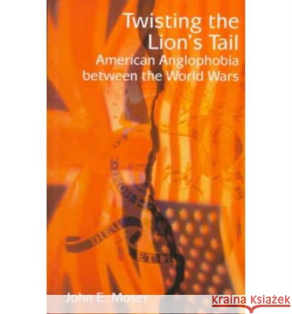 Twisting the Lion's Tail: American Anglophobia Between the World Wars Moser, John E. 9780814756157 New York University Press - książka