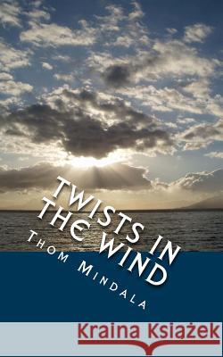 Twists in the Wind: When the Unexpected Becomes the Expected Thom Mindala 9781719440455 Createspace Independent Publishing Platform - książka