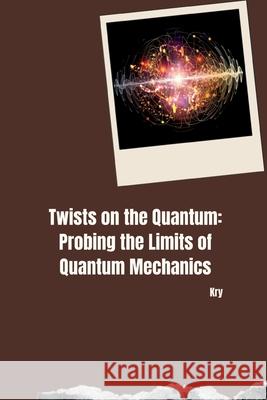Twists on the Quantum: Probing the Limits of Quantum Mechanics Kry 9783384252135 Tredition Gmbh - książka