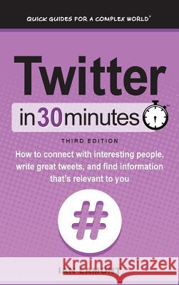 Twitter In 30 Minutes (3rd Edition): How to connect with interesting people, write great tweets, and find information that's relevant to you Ian Lamont 9781641880091 I3 Media Corporation - książka