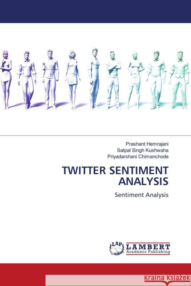 TWITTER SENTIMENT ANALYSIS Hemrajani, Prashant, Kushwaha, Satpal Singh, Chimanchode, Priyadarshani 9786204732411 LAP Lambert Academic Publishing - książka