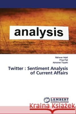 Twitter: Sentiment Analysis of Current Affairs Anjali, Mahavar 9786139473847 LAP Lambert Academic Publishing - książka