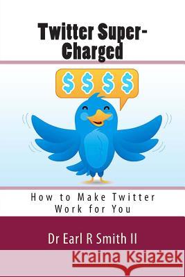 Twitter Super-Charged: How to Make Twitter Work for You Dr Earl R. Smit 9781500154097 Createspace - książka