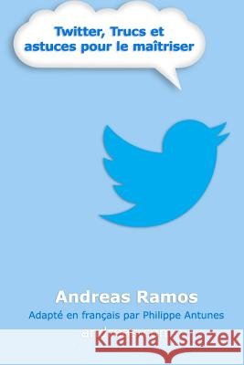 Twitter, Trucs et astuces pour le maîtriser: Comment vraiment utiliser Twitter Antunes, Philippe, Namgostar, Ginger, Ramos, Andreas 9781075838422 Independently Published - książka
