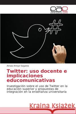 Twitter: uso docente e implicaciones educomunicativas Arroyo Sagasta Amaia 9783639734010 Editorial Academica Espanola - książka