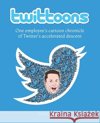 Twittoons: One employee's cartoon chronicle of Twitter's accelerated descent Manu Cornet 9781952629020 Manu Cornet - książka